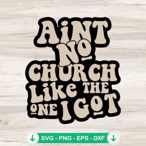 Ain't No Church Like The One I Got SVG file for Cricut and cutting machines