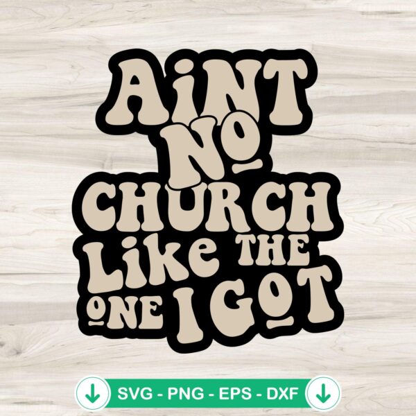 Ain't No Church Like The One I Got SVG file for Cricut and cutting machines
