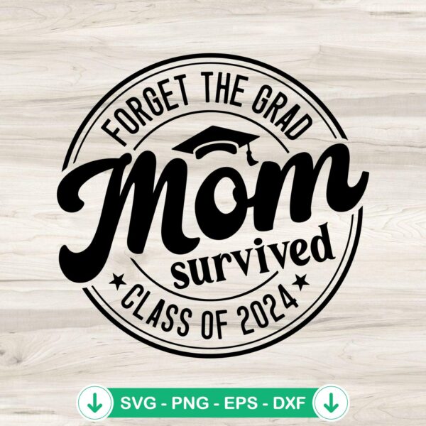 Forget The Grad Mom Survived Class Of 2024 svg file for cricut