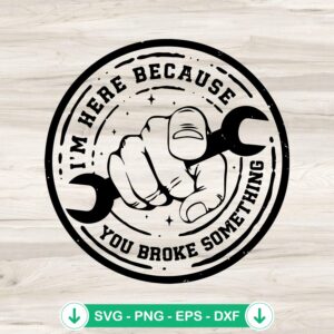 mockup-84541.jpg I’m Here Because You Broke Something SVG file for Cricut