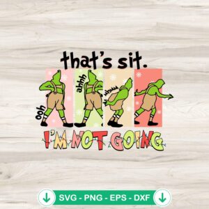 Grinch That’s Shit I’m Not Going SVG file for Cricut