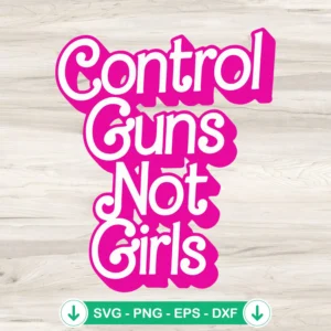 Control-Guns-Not-Girls-SVG-Cut-Filejpg.webp Control Guns Not Girls SVG cut file for Cricut