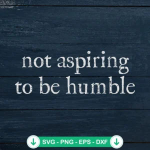 Not Aspiring to Be Humble SVG file, cricut svg cut file