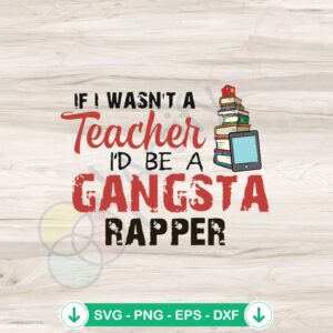 mockup-1-1740043813-173273136.jpg If I Wasn’t A Teacher I’d Be A Gangsta Rapper SVG file for Cricut