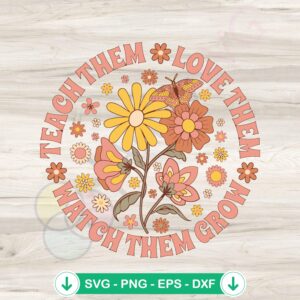 Teach Them Love Them Watch Them Grow svg file for cricut cutting